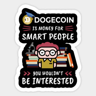 Dogecoin Is Money for Smart People, You Wouldn't Be Interested. Funny design for cryptocurrency fans. Sticker